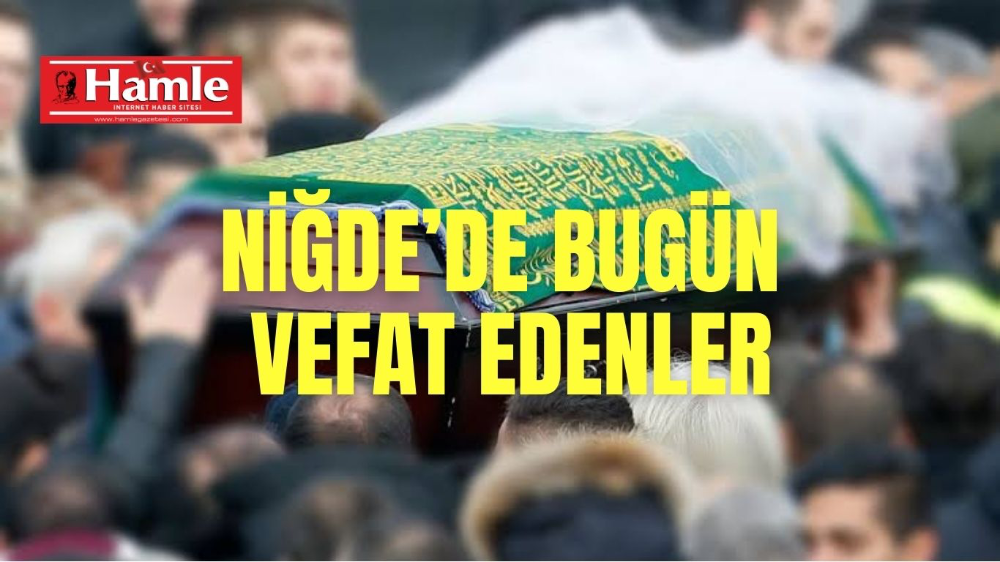 NİĞDE’DE BUGÜN VEFAT EDENLER 