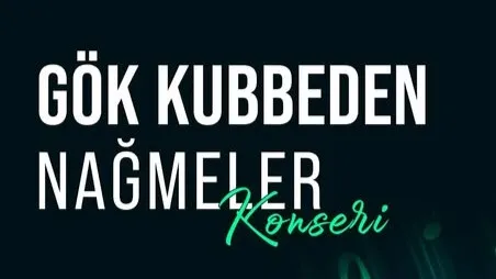 “GÖK KUBBEDEN NAĞMELER”