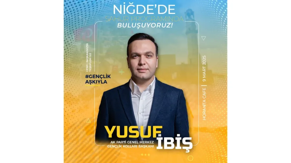 AK PARTİ GENÇLİK KOLLARI GENEL BAŞKANI YUSUF İBİŞ NİĞDE’YE GELİYOR