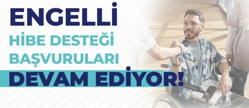 ENGELLİLERE 580 BİN TL’YE KADAR HİBE DESTEĞİ SAĞLANIYOR